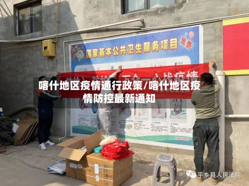 喀什地区疫情通行政策/喀什地区疫情防控最新通知-第2张图片