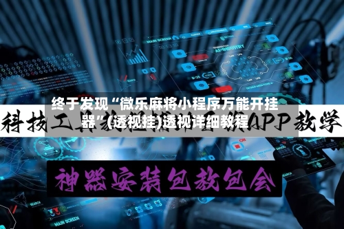 终于发现“微乐麻将小程序万能开挂器”(透视挂)透视详细教程