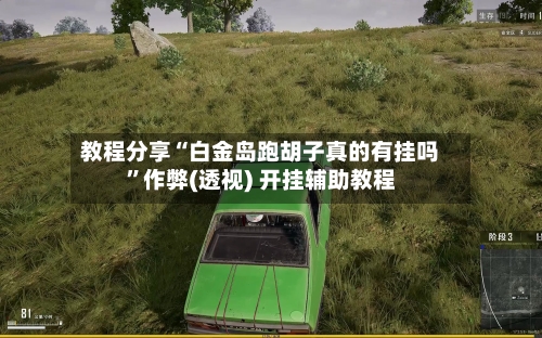 教程分享“白金岛跑胡子真的有挂吗”作弊(透视) 开挂辅助教程