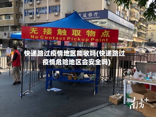 快递路过疫情地区能收吗(快递路过疫情危险地区会安全吗)