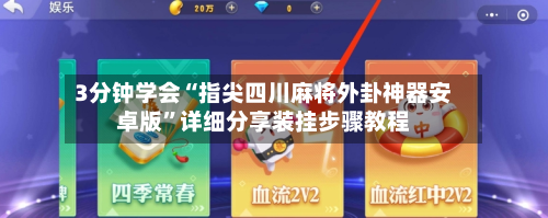 3分钟学会“指尖四川麻将外卦神器安卓版”详细分享装挂步骤教程-第2张图片