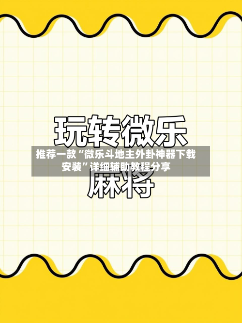 推荐一款“微乐斗地主外卦神器下载安装”详细辅助教程分享