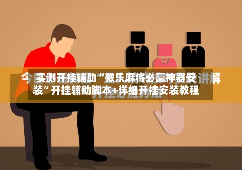 实测开挂辅助“微乐麻将必赢神器安装”开挂辅助脚本+详细开挂安装教程