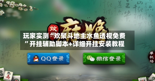 玩家实测“欢聚斗地主水鱼透视免费”开挂辅助脚本+详细开挂安装教程-第3张图片