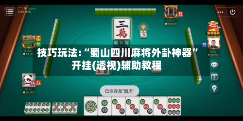 技巧玩法:“蜀山四川麻将外卦神器	”开挂(透视)辅助教程-第2张图片
