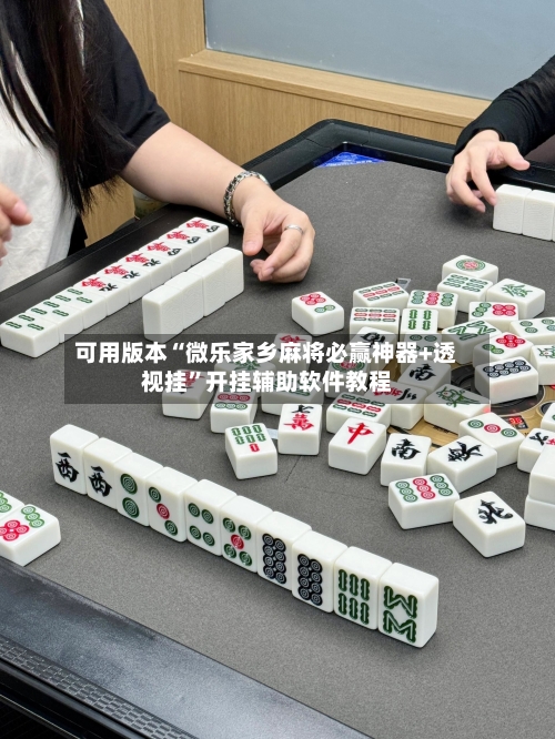 可用版本“微乐家乡麻将必赢神器+透视挂	”开挂辅助软件教程-第2张图片