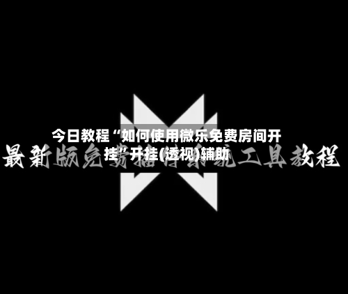 今日教程“如何使用微乐免费房间开挂”开挂(透视)辅助-第2张图片