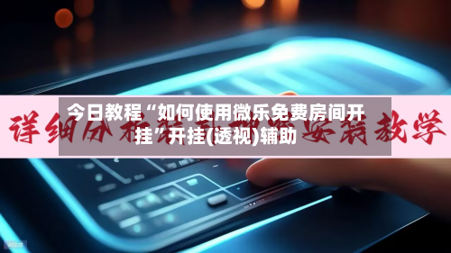今日教程“如何使用微乐免费房间开挂”开挂(透视)辅助