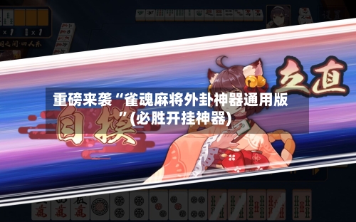 重磅来袭“雀魂麻将外卦神器通用版”(必胜开挂神器)