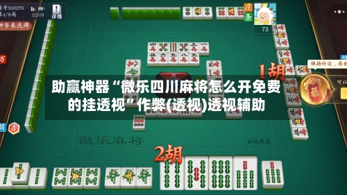 助赢神器“微乐四川麻将怎么开免费的挂透视”作弊(透视)透视辅助-第3张图片