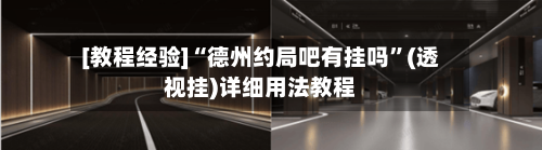 [教程经验]“德州约局吧有挂吗”(透视挂)详细用法教程