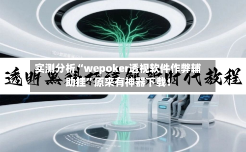实测分析“wepoker透视软件作弊辅助挂”原来有神器下载！