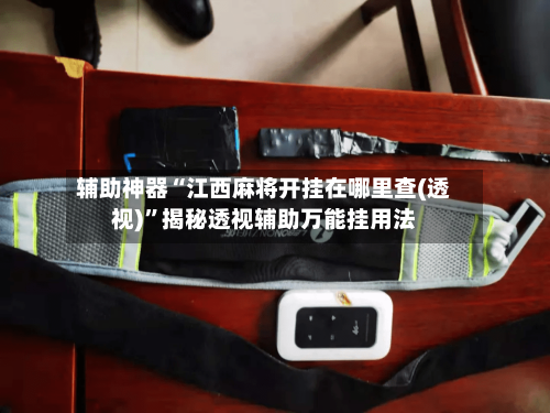 辅助神器“江西麻将开挂在哪里查(透视)”揭秘透视辅助万能挂用法