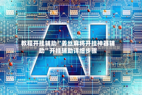 教程开挂辅助“姜丝麻将开挂神器辅助	”开挂辅助详细步骤-第2张图片