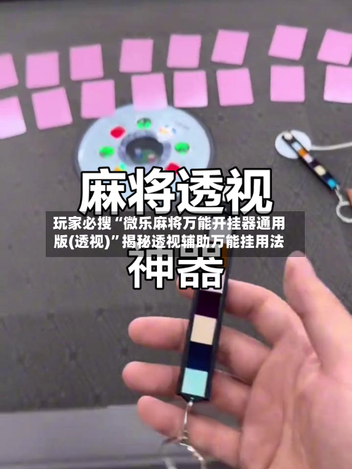 玩家必搜“微乐麻将万能开挂器通用版(透视)”揭秘透视辅助万能挂用法-第2张图片