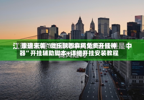 重磅来袭“微乐陕西麻将免费开挂神器”开挂辅助脚本+详细开挂安装教程