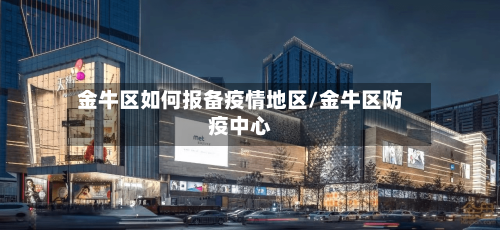 金牛区如何报备疫情地区/金牛区防疫中心