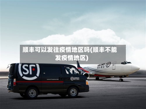 顺丰可以发往疫情地区吗(顺丰不能发疫情地区)-第3张图片