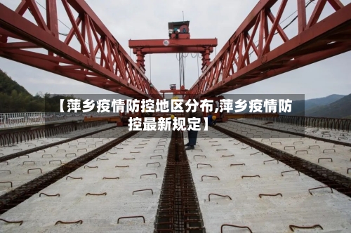 【萍乡疫情防控地区分布,萍乡疫情防控最新规定】