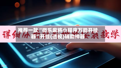 推荐一款“微乐麻将小程序万能开挂器”开挂(透视)辅助神器
