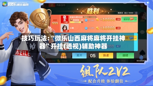 技巧玩法:“微乐山西麻将麻将开挂神器”开挂(透视)辅助神器-第2张图片