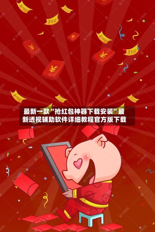 最新一款“抢红包神器下载安装	”最新透视辅助软件详细教程官方版下载-第2张图片