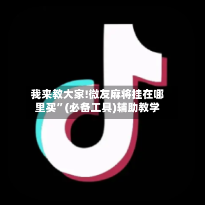 我来教大家!微友麻将挂在哪里买”(必备工具)辅助教学-第2张图片