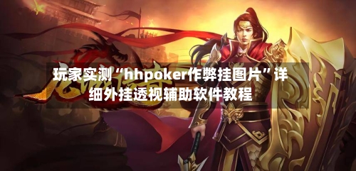 玩家实测“hhpoker作弊挂图片”详细外挂透视辅助软件教程