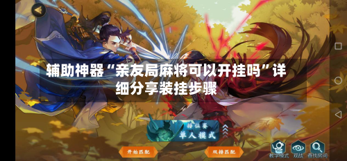 辅助神器“亲友局麻将可以开挂吗	”详细分享装挂步骤-第2张图片