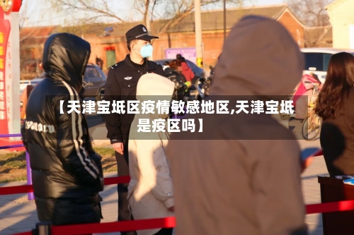 【天津宝坻区疫情敏感地区,天津宝坻是疫区吗】