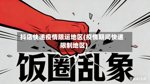 抖店快递疫情限运地区(疫情期间快递限制地区)-第2张图片
