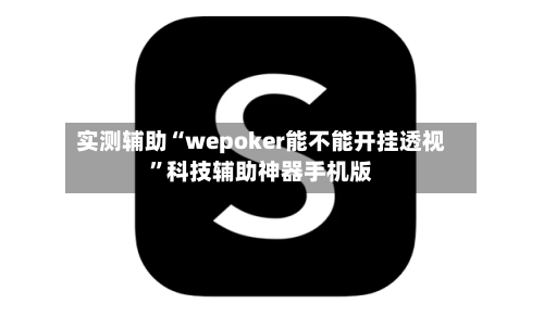 实测辅助“wepoker能不能开挂透视”科技辅助神器手机版-第2张图片