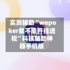 实测辅助“wepoker能不能开挂透视”科技辅助神器手机版-第3张图片