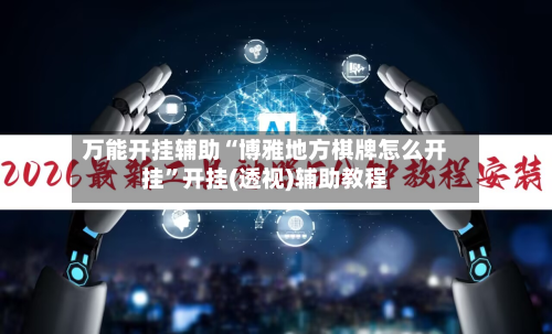 万能开挂辅助“博雅地方棋牌怎么开挂	”开挂(透视)辅助教程-第3张图片