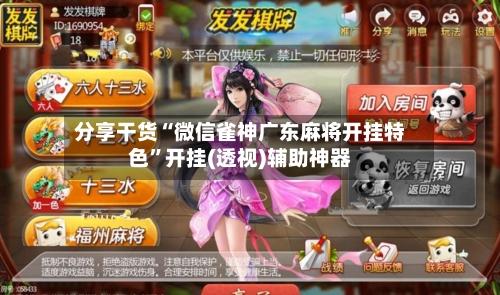 分享干货“微信雀神广东麻将开挂特色”开挂(透视)辅助神器-第2张图片