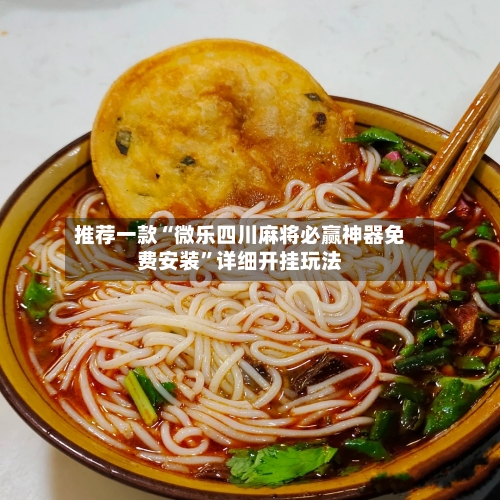 推荐一款“微乐四川麻将必赢神器免费安装”详细开挂玩法-第2张图片