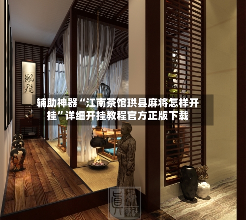 辅助神器“江南茶馆珙县麻将怎样开挂	”详细开挂教程官方正版下载-第2张图片