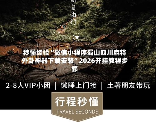秒懂经验“微信小程序蜀山四川麻将外卦神器下载安装”2026开挂教程步骤-第2张图片