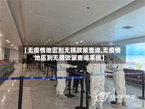 【无疫情地区到无锡政策查询,无疫情地区到无锡政策查询系统】-第3张图片