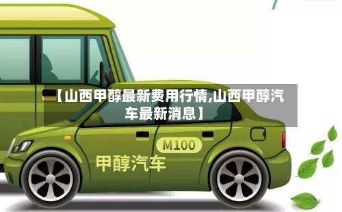 【山西甲醇最新费用行情,山西甲醇汽车最新消息】-第3张图片