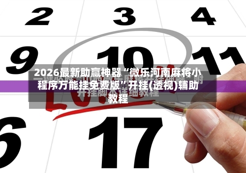 2026最新助赢神器“微乐河南麻将小程序万能挂免费版”开挂(透视)辅助教程-第2张图片
