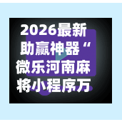 2026最新助赢神器“微乐河南麻将小程序万能挂免费版”开挂(透视)辅助教程-第3张图片