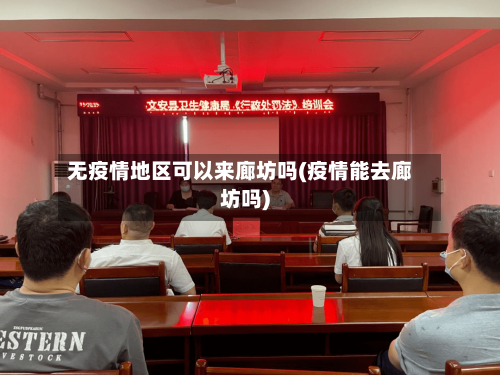 无疫情地区可以来廊坊吗(疫情能去廊坊吗)