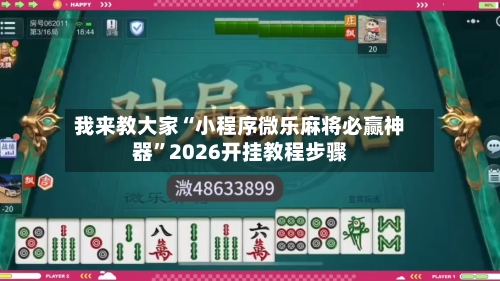 我来教大家“小程序微乐麻将必赢神器”2026开挂教程步骤-第2张图片