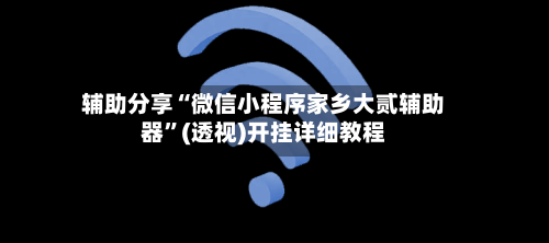 辅助分享“微信小程序家乡大贰辅助器”(透视)开挂详细教程