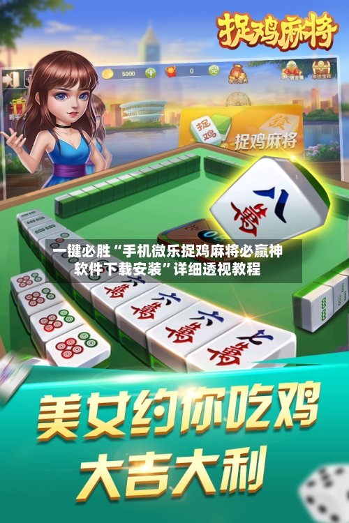 一键必胜“手机微乐捉鸡麻将必赢神软件下载安装”详细透视教程-第3张图片