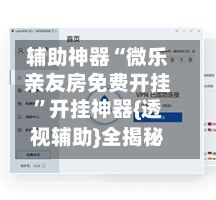 辅助神器“微乐亲友房免费开挂	”开挂神器{透视辅助}全揭秘-第2张图片