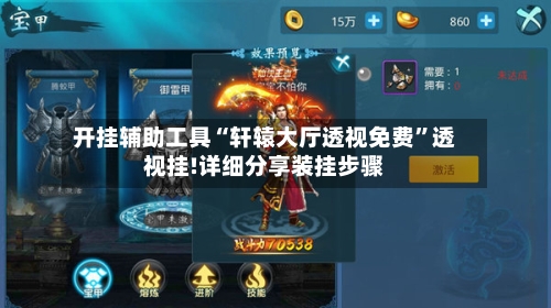 开挂辅助工具“轩辕大厅透视免费”透视挂!详细分享装挂步骤