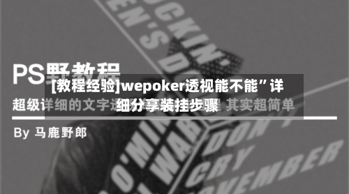 [教程经验]wepoker透视能不能”详细分享装挂步骤