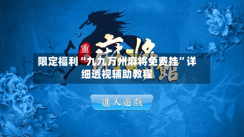 限定福利“九九万州麻将免费挂	”详细透视辅助教程-第2张图片